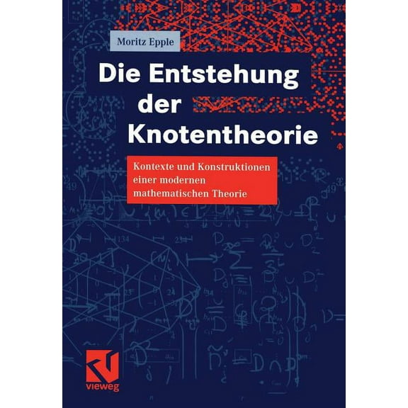 Die Entstehung Der Knotentheorie: Kontexte Und Konstruktionen Einer Modernen Mathematischen Theorie, (Paperback)