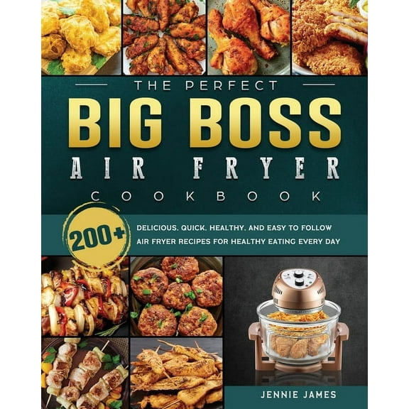 The Perfect Big Boss Air Fryer Cookbook: 200  Delicious, Quick, Healthy, and Easy to Follow Air Fryer Recipes for Health, (Paperback)