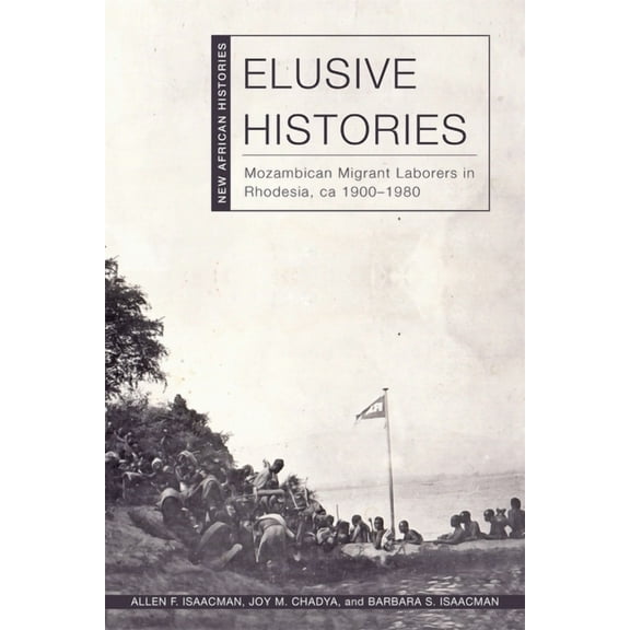 New African Histories Elusive Histories: Mozambican Migrant Laborers in Rhodesia, Ca. 1900-1980, (Paperback)
