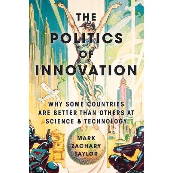 The Politics of Innovation: Why Some Countries Are Better Than Others at Science and Technology, (Paperback)