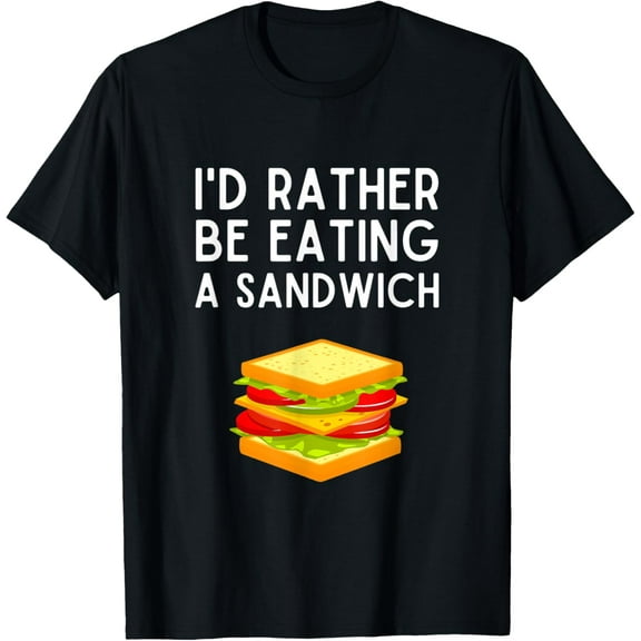 I'd Rather Be Eating A Sandwich Shirt Funny Sandwich T-Shirt