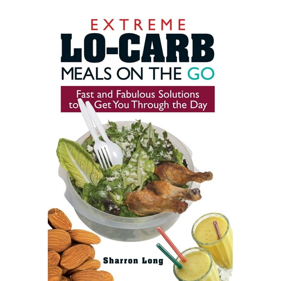 Extreme Lo-Carb Meals On The Go : Fast And Fabulous Solutions To Get You Through The Day (Paperback)