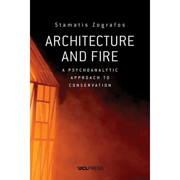 Architecture and Fire : A Psychoanalytic Approach to Conservation (Hardcover)