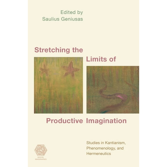 Social Imaginaries Stretching the Limits of Productive Imagination: Studies in Kantianism, Phenomenology and Hermeneutics, (Paperback)