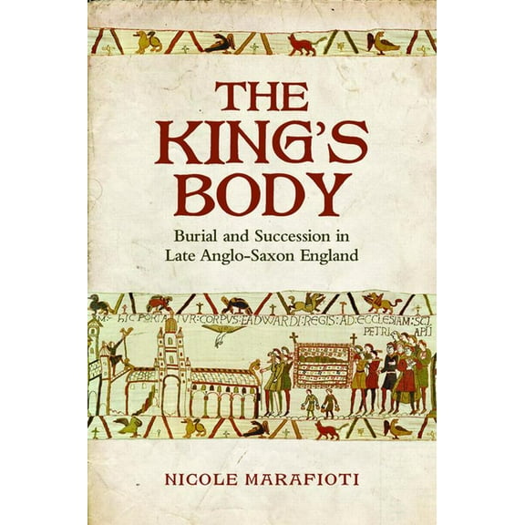 Toronto Anglo-Saxon The King's Body: Burial and Succession in Late Anglo-Saxon England, (Hardcover)