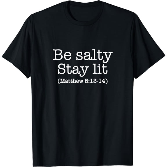 Be Salty Stay Lit Matthew 5:13-14 / Funny Christian Saying! T-Shirt
