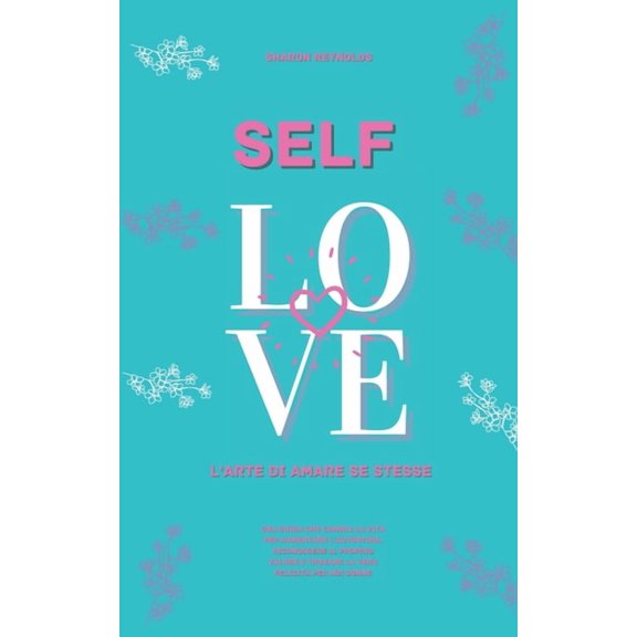 Self Love: L'arte di amare se stesse.una guida che cambia la vita per aumentare l'autostima, riconoscere il proprio valore e trovare la vera felicità per noi donne. (Paperback)
