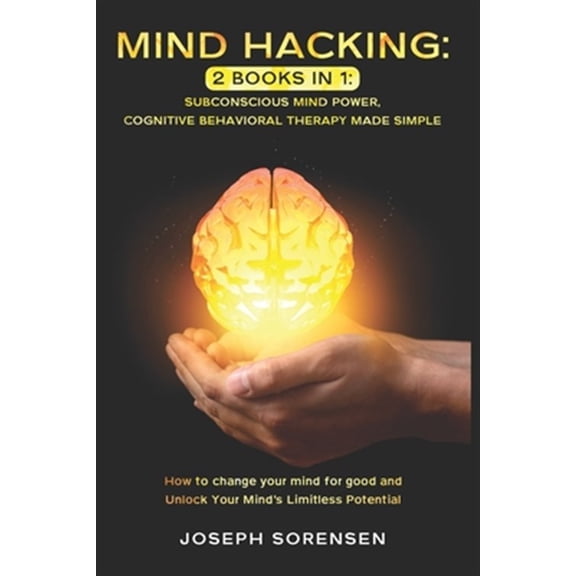 Pre-Owned Mind Hacking : 2 Books in One, Subconscious mind power, Cognitive Behavioral Therapy Made Simple: How to change your mind for good and Unlock Your Mind's Limitless Potential (Paperback)
