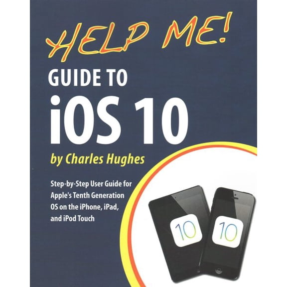 Pre-Owned Help Me! Guide to iOS 10: Step-by-Step User Guide for Apple's Tenth Generation OS on the iPhone, iPad, and iPod Touch Paperback