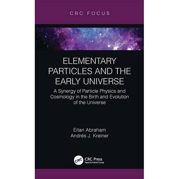 Elementary Particles and the Early Universe: A Synergy of Particle Physics and Cosmology in the Birth and Evolution of t, (Paperback)