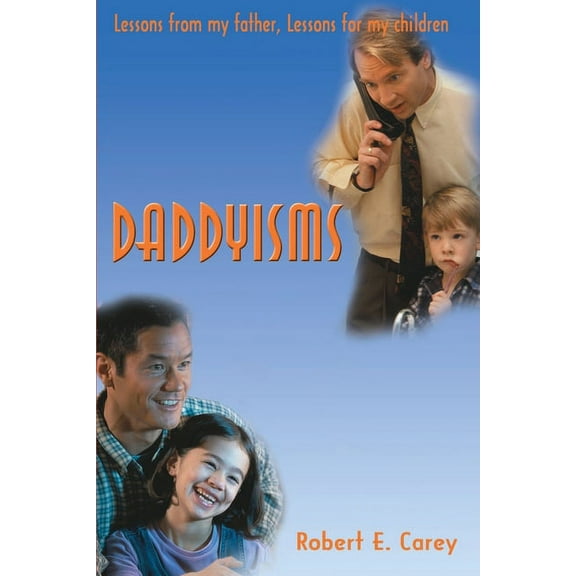 Daddyisms : Lessons from My Father, Lessons for My Children