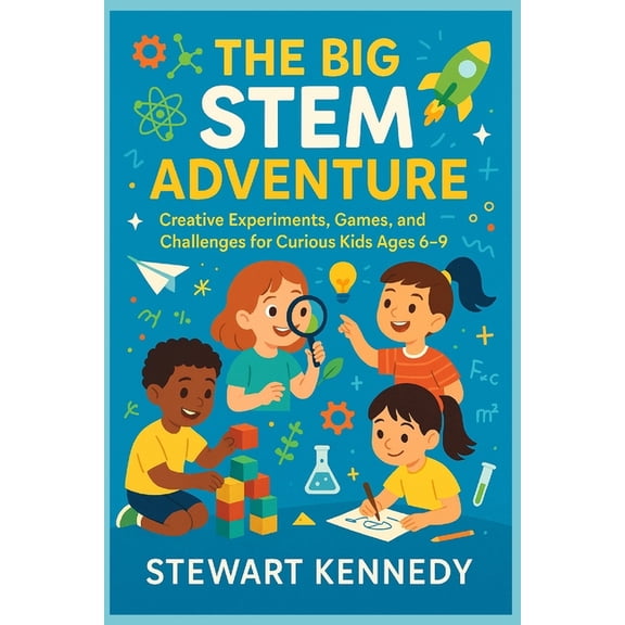 Everyday Transformation The Big STEM Adventure: Creative Experiments, Games, and Challenges for Curious Kids Ages 6-9, Book 21, (Paperback)