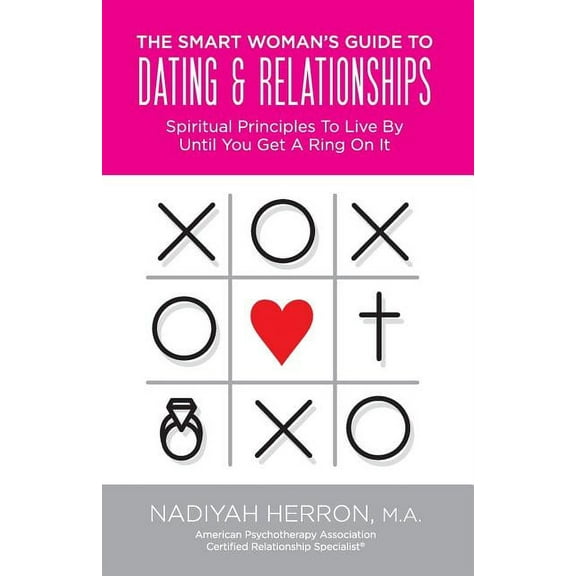 The Smart Woman's Guide to Dating and Relationships: Spiritual Principles to Live by Until You Get a Ring On It, (Paperback)