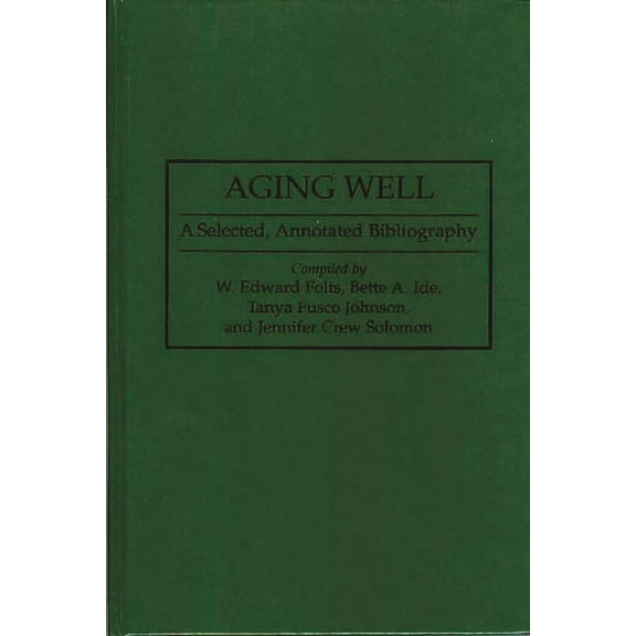 Bibliographies and Indexes in Gerontolog Aging Well: A Selected, Annotated Bibliography, Book 31, (Hardcover)