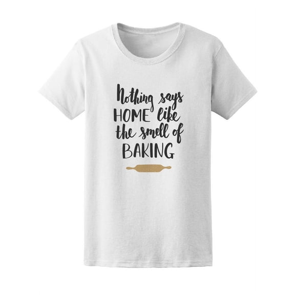 Nothing Says Home Like Baking T-Shirt Women -Image by Shutterstock, Female Medium