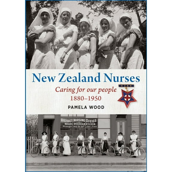 New Zealand Nurses : Caring for our people 1880–1950 (Paperback)