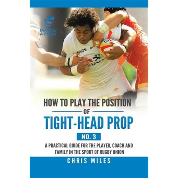 Pre-Owned How to Play the Position of Tight-head Prop 3 : A Practical Guide for the Player, Coach, and Family in the Sport of Rugby Union