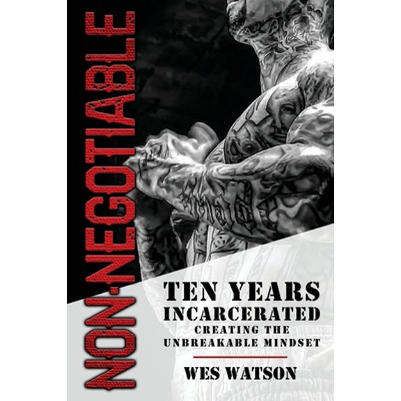 Pre-Owned Non-Negotiable: Ten Years Incarcerated- Creating the Unbreakable Mindset (Paperback) 1956649131 9781956649130
