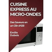 Cuisine Express au Micro-Ondes: Des Saveurs en un Clin d'OEil (Paperback)