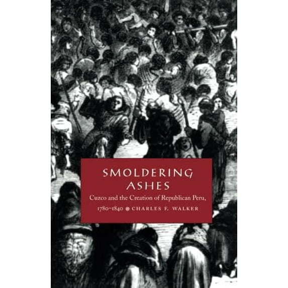 Pre-Owned Smoldering Ashes: Cuzco and the Creation of Republican Peru, 1780-1840 (Paperback) 0822322935 9780822322931