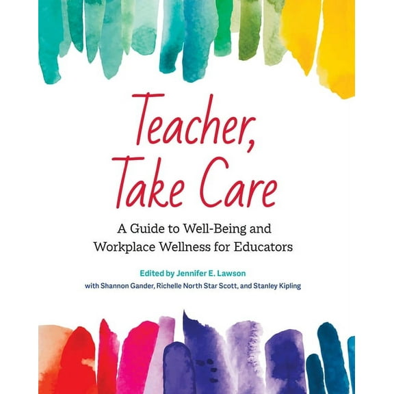Teacher, Take Care: A Guide to Well-Being and Workplace Wellness for Educators, (Paperback)
