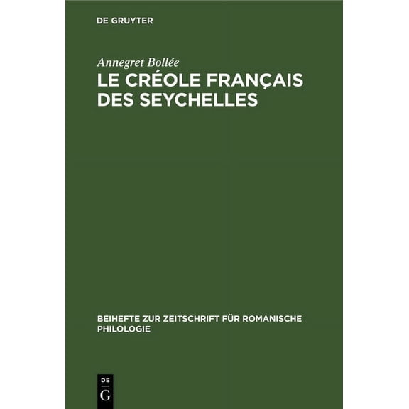 Beihefte Zur Zeitschrift FÃ¼r Romanische Le CrÃ©ole FranÃ§ais Des Seychelles: Esquisse d'Une Grammaire, Textes, Vocabulaire, Book 159, (Hardcover)