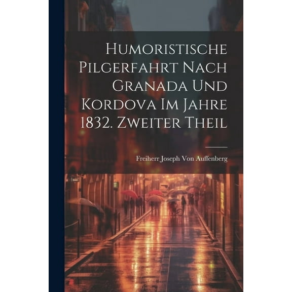 Humoristische Pilgerfahrt nach Granada und Kordova im Jahre 1832. Zweiter Theil (Paperback)