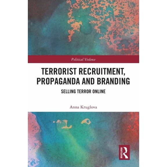 Political Violence Terrorist Recruitment, Propaganda and Branding: Selling Terror Online, (Paperback)