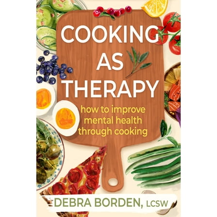 Cooking as Therapy: How to Improve Mental Health Through Cooking, (Paperback)