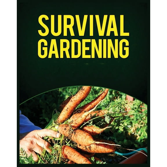 Survival Gardening: The Ultimate Guide to Growing Your Own Food in Any Situation, (Paperback)