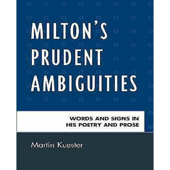 Milton's Prudent Ambiguities: Words and Signs in His Poetry and Prose