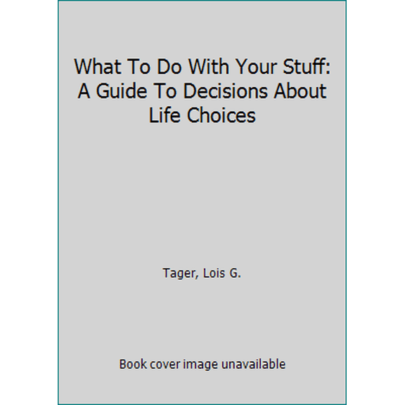 Pre-Owned What To Do With Your Stuff: A Guide To Decisions About Life Choices (Paperback)