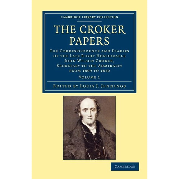 The Croker Papers: The Correspondence and Diaries of the Late Right Honourable John Wilson Croker, LL.D., F.R.S., Secret, (Paperback)
