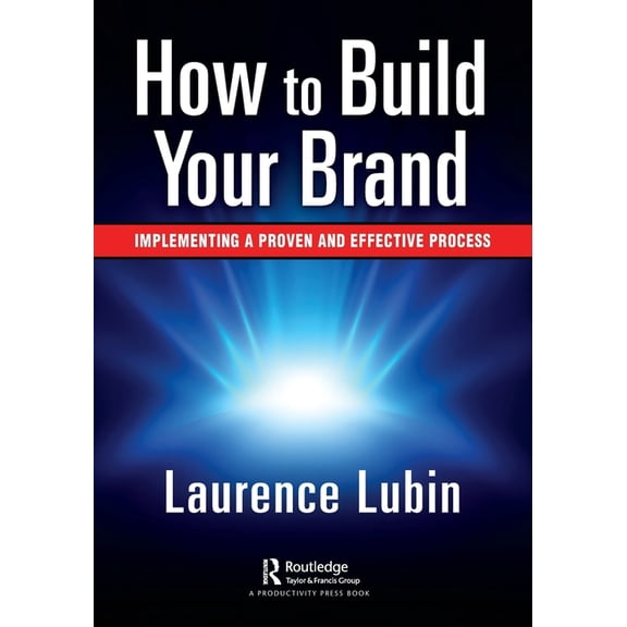 How to Build Your Brand: Implementing a Proven and Effective Process, (Paperback)