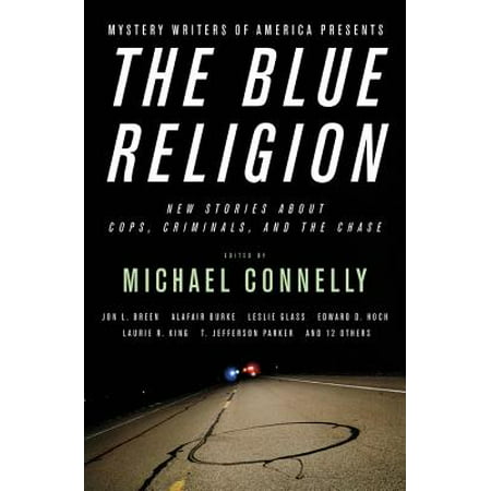 Mystery Writers of America Presents The Blue Religion : New Stories about Cops, Criminals, and the