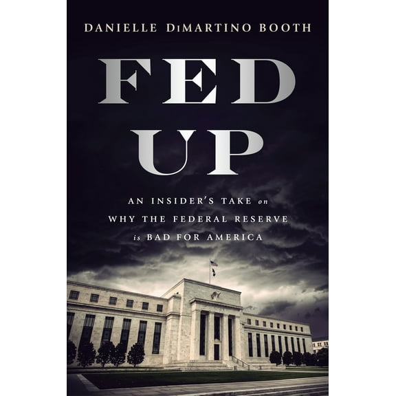 Pre-Owned Fed Up: An Insider's Take on Why the Federal Reserve Is Bad for America (Hardcover) 0735211655 9780735211650