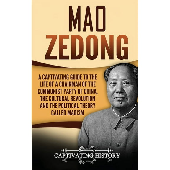 Mao Zedong: A Captivating Guide to the Life of a Chairman of the Communist Party of China, the Cultural Revolution and t, (Hardcover)
