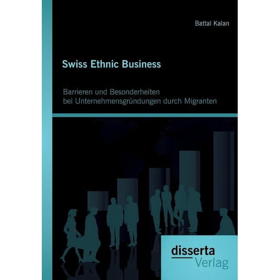 Swiss Ethnic Business : Barrieren und Besonderheiten bei Unternehmensgründungen durch Migranten (Paperback)