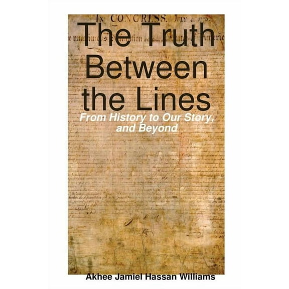The Truth Between the Lines: From History to Our story, and Beyond, (Paperback)