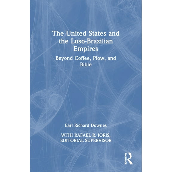 The United States and the Luso-Brazilian Empires: Beyond Coffee, Plow, and Bible, (Paperback)