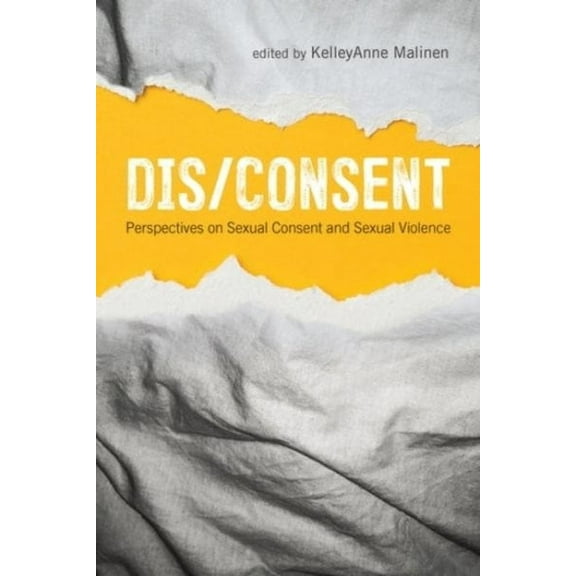 Dis/Consent : Perspectives on Sexual Consent and Sexual Violence