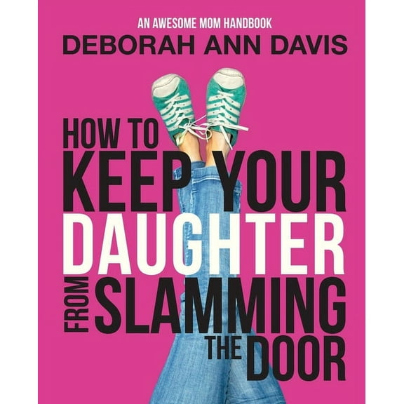 How To Keep Your Daughter From Slamming the Door: An Awesome Mom Handbook, (Paperback)