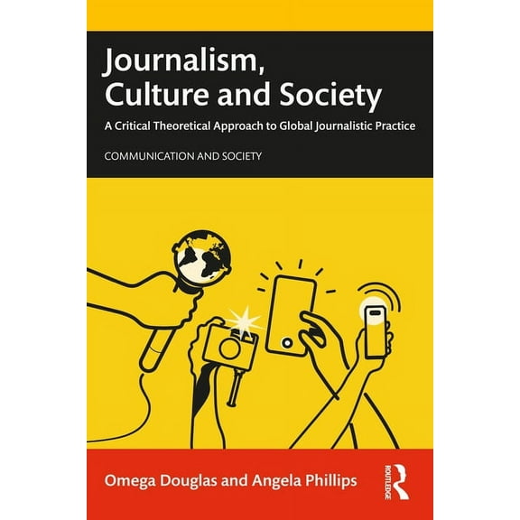Communication and Society Journalism, Culture and Society: A Critical Theoretical Approach to Global Journalistic Practice, (Paperback)