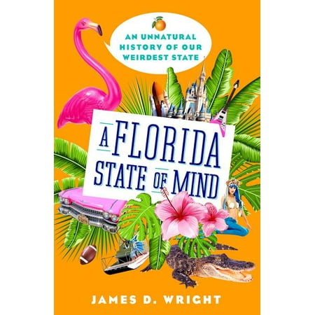 A Florida State of Mind : An Unnatural History of Our Weirdest State (Hardcover)