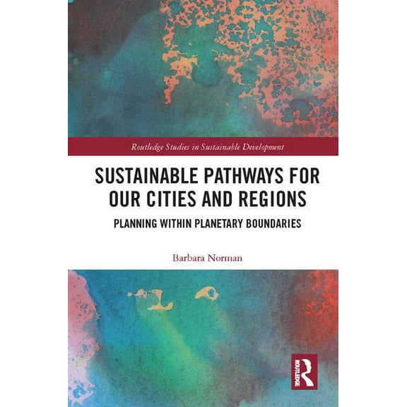 Routledge Studies in Sustainable Develop Sustainable Pathways for our Cities and Regions: Planning within Planetary Boundaries, (Hardcover)