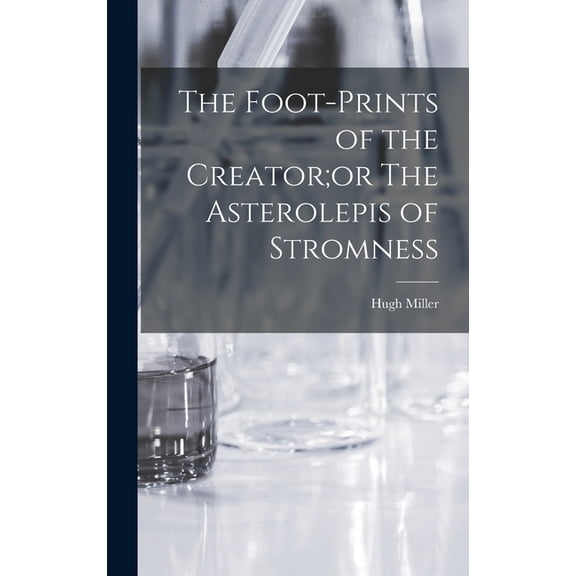 The Foot-Prints of the Creator;or The Asterolepis of Stromness (Hardcover)