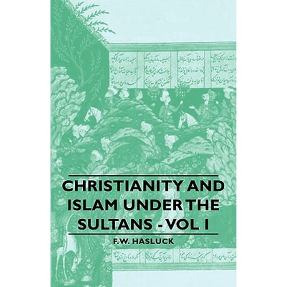 Christianity and Islam Under the Sultans - Vol I (Paperback) by Frederick William Hasluck, F W Hasluck