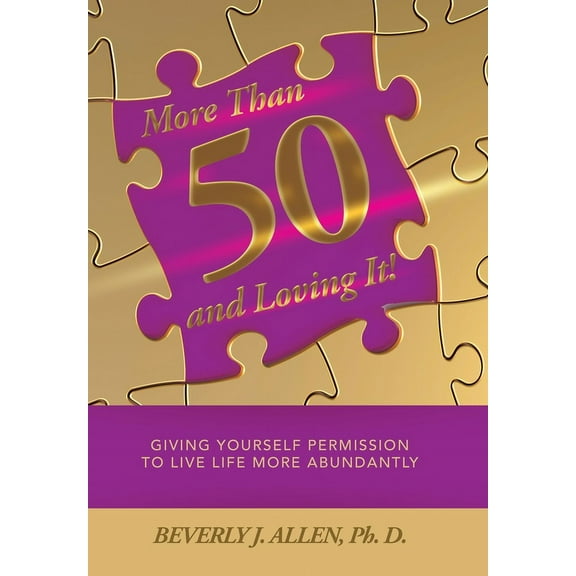 More Than 50 and Loving It!: Giving Yourself Permission to Live Life More Abundantly, (Hardcover)