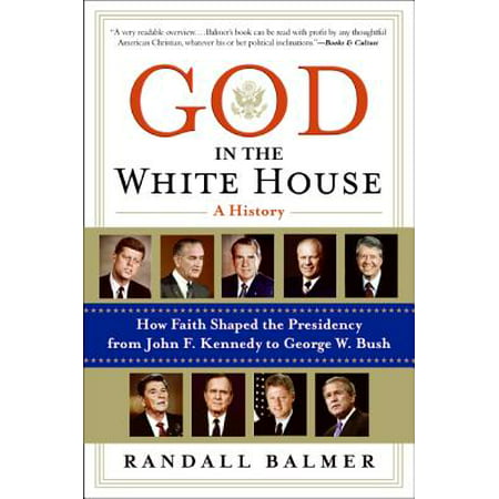 God in the White House: A History : How Faith Shaped the Presidency from John F. Kennedy to George W.
