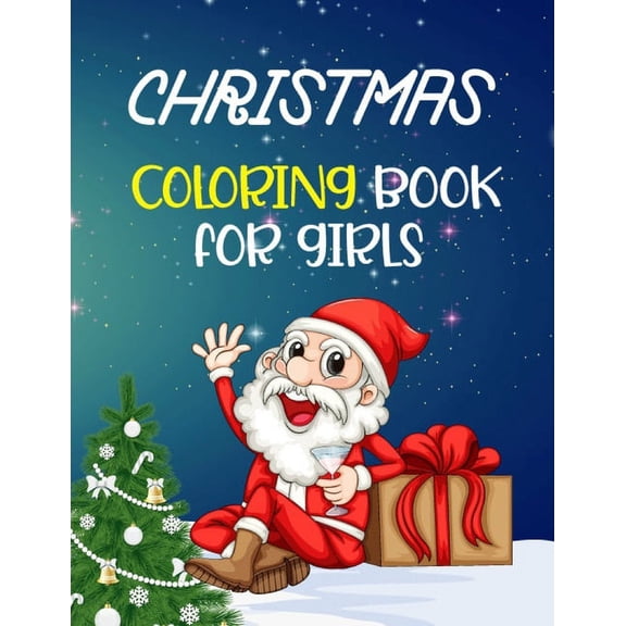 Christmas Coloring Book for Girls : Christmas Coloring Book for Girls perfect ages for 2-4, 5-7, 4-8! 50 Christmas Pages to Color Including Santa, Christmas Trees, Reindeer, Snowman And Many More Coloring! Christmas coloring book gift for kids! (Paperback)